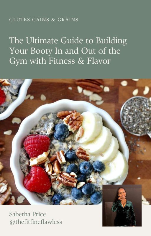 Glutes Gains & Grains| The Ultimate Guide to Building Your Booty In and Out of the Gym with Fitness & Flavor
