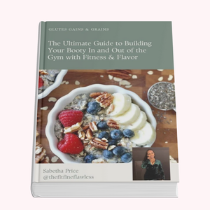 Glutes Gains & Grains| The Ultimate Guide to Building Your Booty In and Out of the Gym with Fitness & Flavor